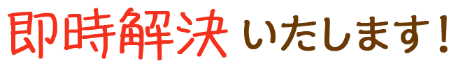 即時解決いたします。